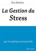 Couverture du livre « La gestion du stress ; par la pratique personnelle » de Eric Marlien aux éditions Editions Desiris