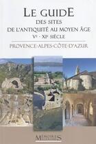 Couverture du livre « Le guide des sites de l'Antiquité au Moyen Âge (Ve - XIe siècle) : Provence-Alpes-Côte-d'Azur » de Bouiron Marc aux éditions Memoires Millenaires