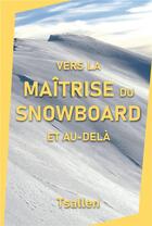 Couverture du livre « Vers la maîtrise du snowboard et au-delà » de Tsallen Skiers aux éditions Olivier Couvreur
