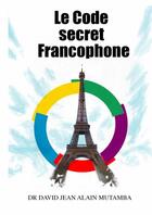 Couverture du livre « LE CODE SECRET FRANCOPHONE » de Jean Alain Mut David aux éditions Thebookedition.com