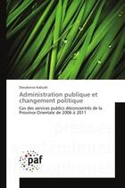 Couverture du livre « Administration publique et changement politique - cas des services publics deconcentres de la provin » de Kabudri Dieudonne aux éditions Editions Universitaires Europeennes