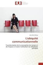 Couverture du livre « L'ubiquité communicationnelle : Transformation de la conception du temps et de l'espace à travers l'utilisation du téléphone portabl » de Julie Alev Dilmaç aux éditions Editions Universitaires Europeennes