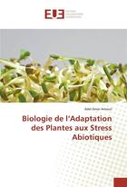 Couverture du livre « Biologie de l'adaptation des plantes aux stress abiotiques » de Amar Amouri Adel aux éditions Editions Universitaires Europeennes