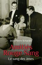 Couverture du livre « Amitiés rouge sang ; le sang des âmes » de Jean-Pierre Schackis aux éditions Librinova