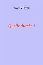 Couverture du livre « Quelle drache ! » de Claude Victor aux éditions Librinova