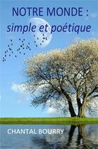 Couverture du livre « Notre monde : simple et poétique » de Chantal Bourry aux éditions Librinova