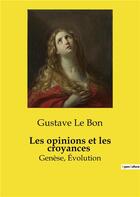 Couverture du livre « Les opinions et les croyances : Genèse, Évolution » de Gustave Le Bon aux éditions Shs Editions