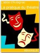 Couverture du livre « La pratique du théâtre » de Théodore Agrippa D' Aubigné aux éditions Ebookslib