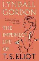 Couverture du livre « The Imperfect Life of T S Eliot » de Gordon Lyndall aux éditions Little Brown Book Group Digital