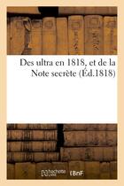 Couverture du livre « Des ultra en 1818, et de la note secrete » de  aux éditions Hachette Bnf