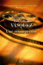 Couverture du livre « Une rétrospective » de Juan Gabriel Vasquez aux éditions Seuil