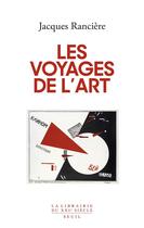 Couverture du livre « Les voyages de l'art » de Jacques Ranciere aux éditions Seuil