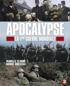 Couverture du livre « Apocalypse ; la 1ère Guerre Mondiale » de Isabelle Clarke et Daniel Costelle aux éditions Flammarion