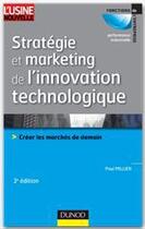 Couverture du livre « Stratégie et marketing de l'innovation technologique ; créer les marchés de demain (3e édition) » de Paul Millier aux éditions Dunod