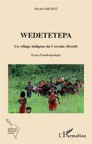 Couverture du livre « Wedetetepa, un village indigène du Cerrado (Brésil) ; essai d'anthropologie » de Michel Mignot aux éditions L'harmattan