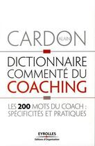 Couverture du livre « Dictionnaire commenté du coaching ; les 200 mots du coach : spécificités et pratiques » de Alain Cardon aux éditions Eyrolles