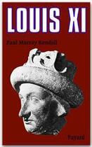 Couverture du livre « Louis XI » de Paul-Murray Kendall aux éditions Fayard