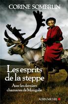 Couverture du livre « Les esprits de la steppe ; avec les derniers chamanes de Mongolie » de Corine Sombrun aux éditions Albin Michel