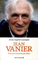 Couverture du livre « Jean Vanier ; portrait d'un homme libre » de Anne-Sophie Constant aux éditions Albin Michel