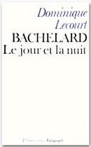 Couverture du livre « Bachelard ; le jour et la nuit » de Dominique Lecourt aux éditions Grasset