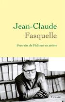 Couverture du livre « Jean-Claude Fasquelle : portraits de l'éditeur en artiste » de  aux éditions Grasset Et Fasquelle