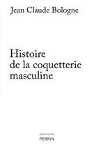 Couverture du livre « Histoire de la coquetterie masculine » de Jean-Claude Bologne aux éditions Perrin