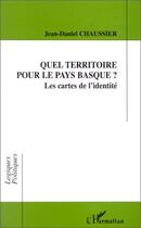 Couverture du livre « Quel territoire pour le pays basque ? ; les cartes de l'identité » de Jean-Daniel Chaussier aux éditions Editions L'harmattan