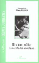 Couverture du livre « Dire son métier ; les écrits des animateurs » de Olivier Douard aux éditions Editions L'harmattan