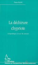 Couverture du livre « LA DÉCHIRURE CHYPRIOTE : Géopolitique d'une île divisée » de Pierre Blanc aux éditions Editions L'harmattan