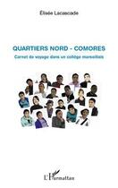 Couverture du livre « Quartiers nord ; Comores ; carnet de voyage dans un collège marseillais » de Elisee Lacascade aux éditions Editions L'harmattan