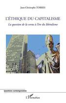 Couverture du livre « L'éthique du capitalisme ; la question de la vertu à l'ère du liberalisme » de Jean-Christophe Torres aux éditions Editions L'harmattan