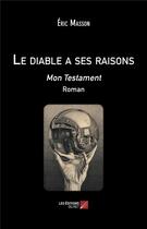 Couverture du livre « Le diable a ses raisons ; mon testament » de Eric Masson aux éditions Editions Du Net