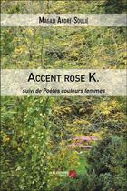 Couverture du livre « Accent rose K. ; poètes couleurs femmes » de Magali Andre-Soulie aux éditions Editions Du Net