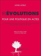 Couverture du livre « (R)évolutions ; pour une politique en actes » de Lionel Astruc aux éditions Editions Actes Sud