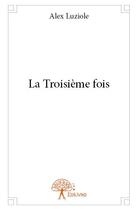 Couverture du livre « La troisième fois » de Alex Luziole aux éditions Edilivre