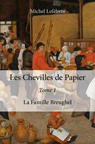 Couverture du livre « Les chevilles de papier t.1 ; la famille Breughel » de Michel Lefebvre aux éditions Edilivre