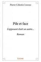Couverture du livre « Pile et face ; l'opposant était un autre... » de Pierre Celestin Lwesso aux éditions Edilivre