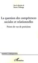 Couverture du livre « La question des compétences sociales et relationnelles ; points de vue de praticiens » de Bruno Thiberge aux éditions Editions L'harmattan