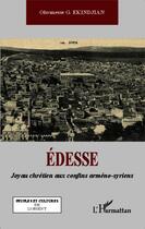 Couverture du livre « Edesse, joyau chrétien aux confins arméno-syriens » de Ohvanesse G. Ekindjian aux éditions Editions L'harmattan