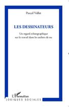 Couverture du livre « Les dessinateurs - un regard ethnographique sur le travail dans les ateliers de nu » de Vallet Pascal aux éditions L'harmattan