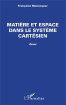 Couverture du livre « Matière et espace dans le système cartésien » de Francoise Monnoyeur aux éditions L'harmattan