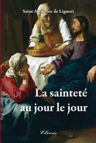 Couverture du livre « La sainteté au jour le jour » de Saint Alphonse De Liguori aux éditions Clovis