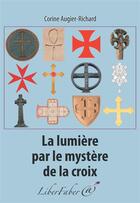 Couverture du livre « La lumière par le mystère de la croix » de Corine Augier-Richard aux éditions Liber Faber