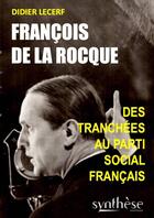 Couverture du livre « François de La Rocque : Des tranchées au Parti social français » de Didier Lecerf aux éditions Synthese Nationale