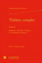 Couverture du livre « Théâtre complet t.2 ; Sémiramis, Pyrrhus, Catilina, le triumvirat, Comwel » de Prosper Jolyot De Crébillon aux éditions Classiques Garnier