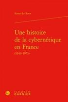 Couverture du livre « Une histoire de la cybernétique en France (1948-1975) » de Roux Ronan aux éditions Classiques Garnier