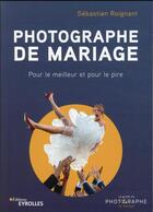 Couverture du livre « Photographe de mariage : pour le meilleur et pour le pire » de Sebastien Roignant aux éditions Eyrolles