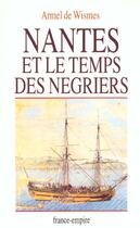 Couverture du livre « Nantes et le temps des négriers » de Armel De Wismes aux éditions France-empire