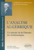 Couverture du livre « L analyse algebrique - un episode cle de l histoire des mathematiques » de Friedelmeyer/Lubet aux éditions Ellipses