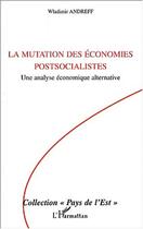 Couverture du livre « La mutation des economies postsocialistes - une analyse economique alternative » de Wladimir Andreff aux éditions L'harmattan